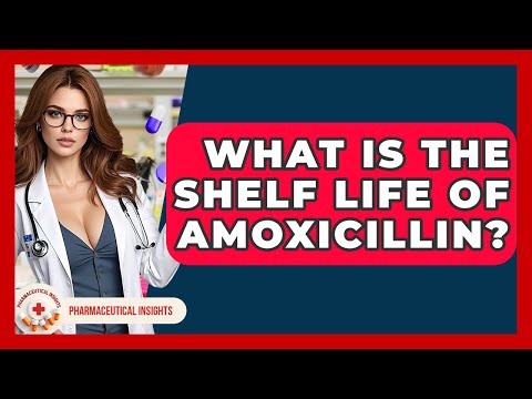 Understanding Amoxicillin: What Is Its Shelf Life?