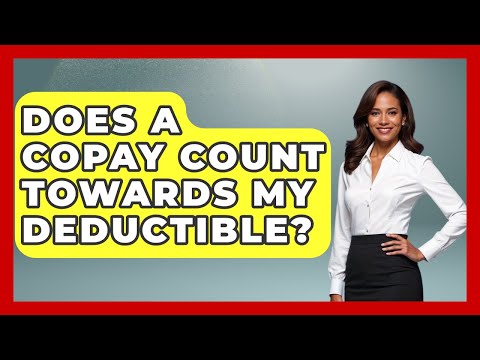Do Copays Count Towards Your Health Insurance Deductible?
