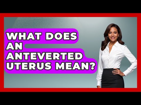 Anteverted Uterus: Insights on Fertility and Diagnosis