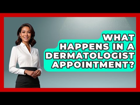 What to Expect From a Cosmetic Dermatologist Visit