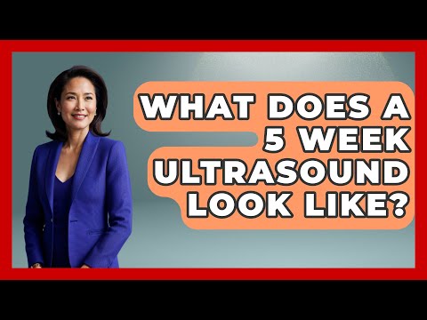Key Insights on What to Expect in a 5-Week Ultrasound