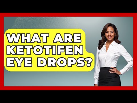 Understanding Ketotifen Fumarate Drops: Uses and Side Effects
