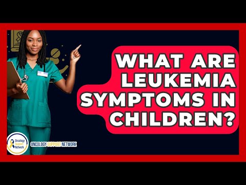 Recognizing 7 Key Symptoms of Leukemia in Children